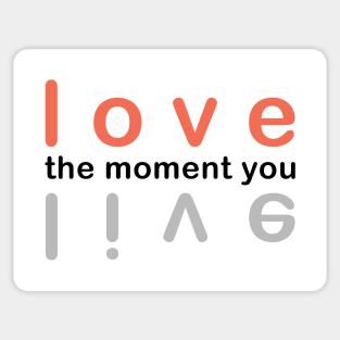 Love the moment live. Live the moment you love. Sticker